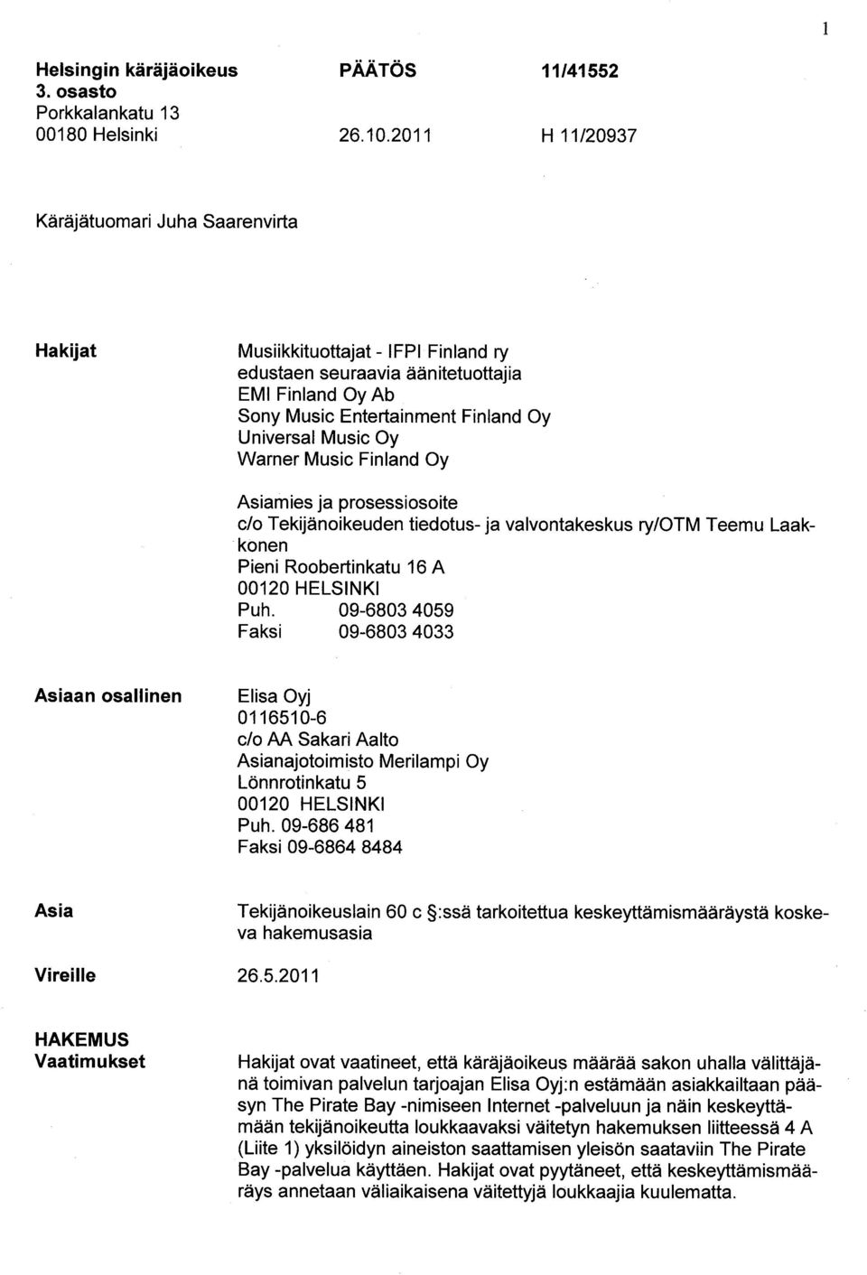 Warner Music Finland Oy Asiamies ja prosessiosoite c/o Tekijänoikeuden tiedotus- ja valvontakeskus ry/otm Teemu Laakkonen Pieni Roobe rtinkatu 16 A 00120 HELSINKI Puh.