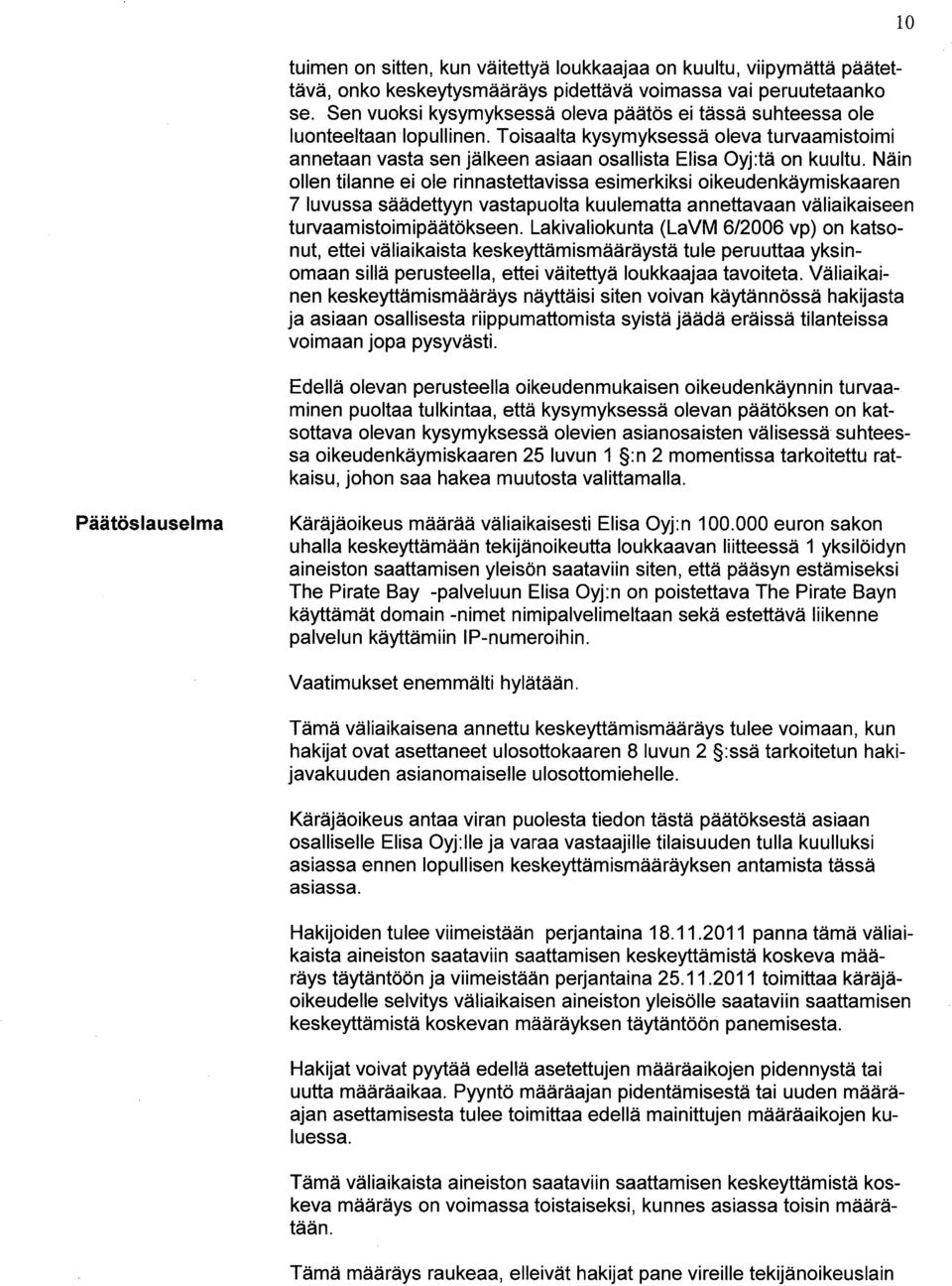 Näin ollen tilanne ei ole rinnastettavissa esimerkiksi oikeudenkäymiskaaren 7 luvussa säädettyyn vastapuolta kuulematta annettavaan väliaikaiseen turvaamistoimipäätökseen.