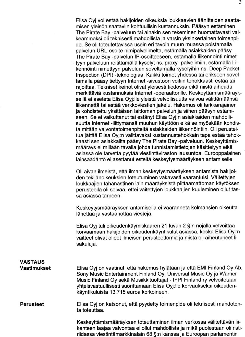 Se oli toteutettavissa usein eri tavoin muun muassa poistamalla palvelun URL-osoite nimipalvelimelta, estämällä asiakkaiden pääsy The Pirate Bay -palvelun IP-osoitteeseen, estämällä liikennöinti