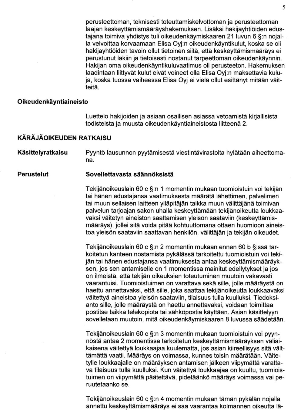 tietoinen siitä, että keskeyttämismääräys ei perustunut lakiin ja tietoisesti nostanut tarpeettoman oikeudenkäynnin. Hakijan oma oikeudenkäyntikuluvaatimus oli perusteeton.