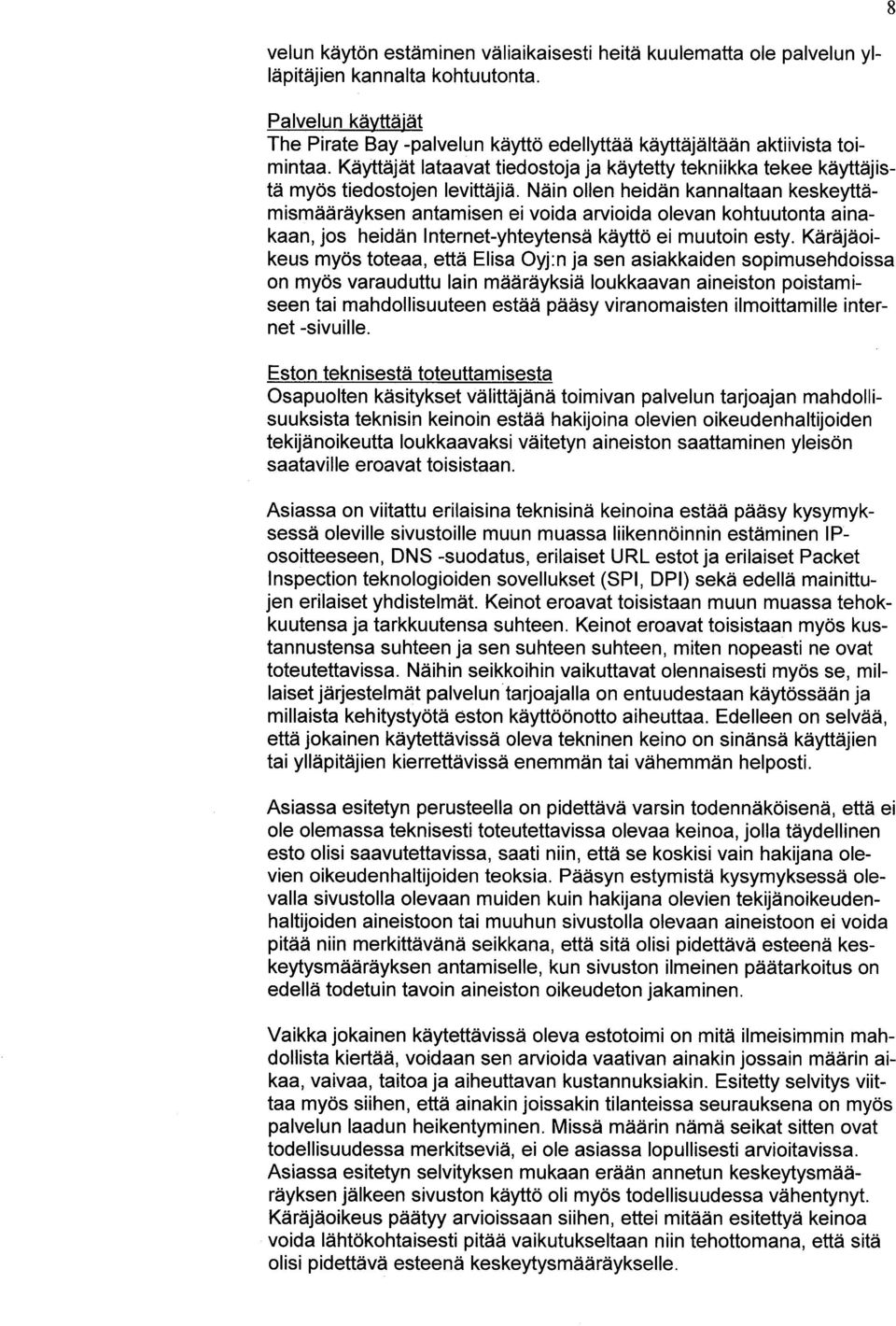 Näin ollen heidän kannaltaan keskeyttämismääräyksen antamisen ei voida arvioida olevan kohtuutonta ainakaan, jos heidän Internet-yhteytensä käyttö ei muutoin esty.