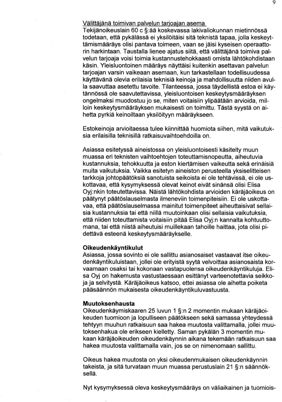 Taustalla lienee ajatus siitä, että välittäjänä toimiva palvelun tarjoaja voisi toimia kustannustehokkaasti omista lähtökohdistaan käsin.
