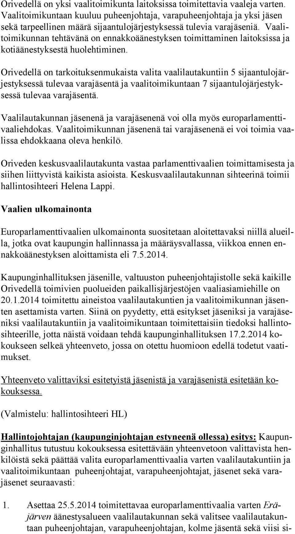 Vaalitoimikunnan tehtävänä on ennakkoäänestyksen toimittaminen laitoksissa ja ko ti ää nes tyk ses tä huolehtiminen.