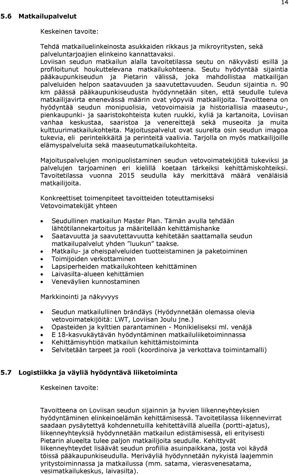 Seutu hyödyntää sijaintia pääkaupunkiseudun ja Pietarin välissä, joka mahdollistaa matkailijan palveluiden helpon saatavuuden ja saavutettavuuden. Seudun sijaintia n.