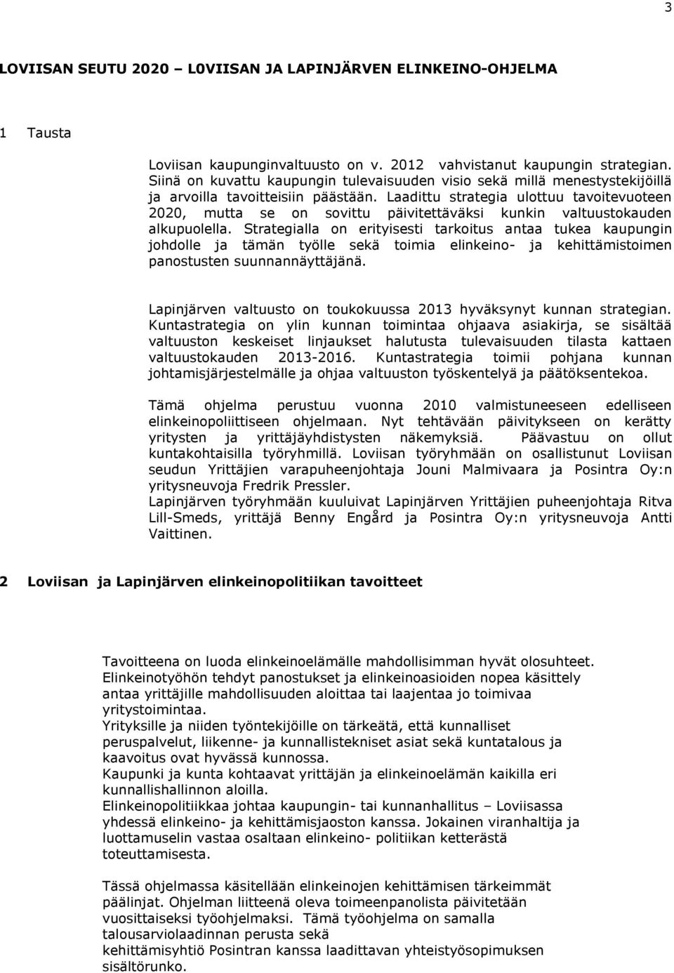 Laadittu strategia ulottuu tavoitevuoteen 2020, mutta se on sovittu päivitettäväksi kunkin valtuustokauden alkupuolella.