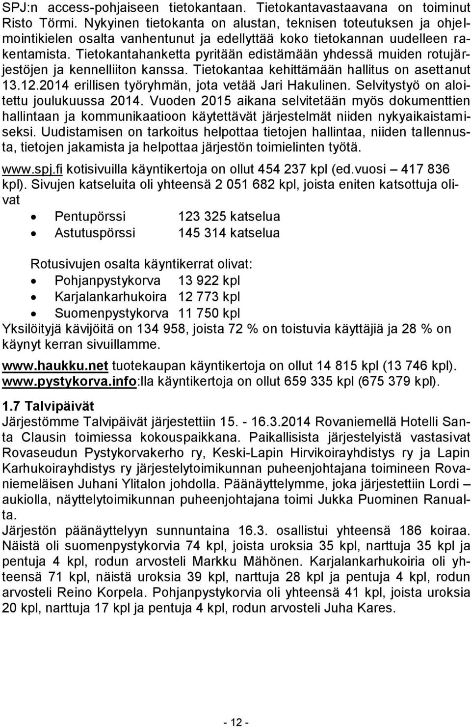 Tietokantahanketta pyritään edistämään yhdessä muiden rotujärjestöjen ja kennelliiton kanssa. Tietokantaa kehittämään hallitus on asettanut 13.12.2014 erillisen työryhmän, jota vetää Jari Hakulinen.