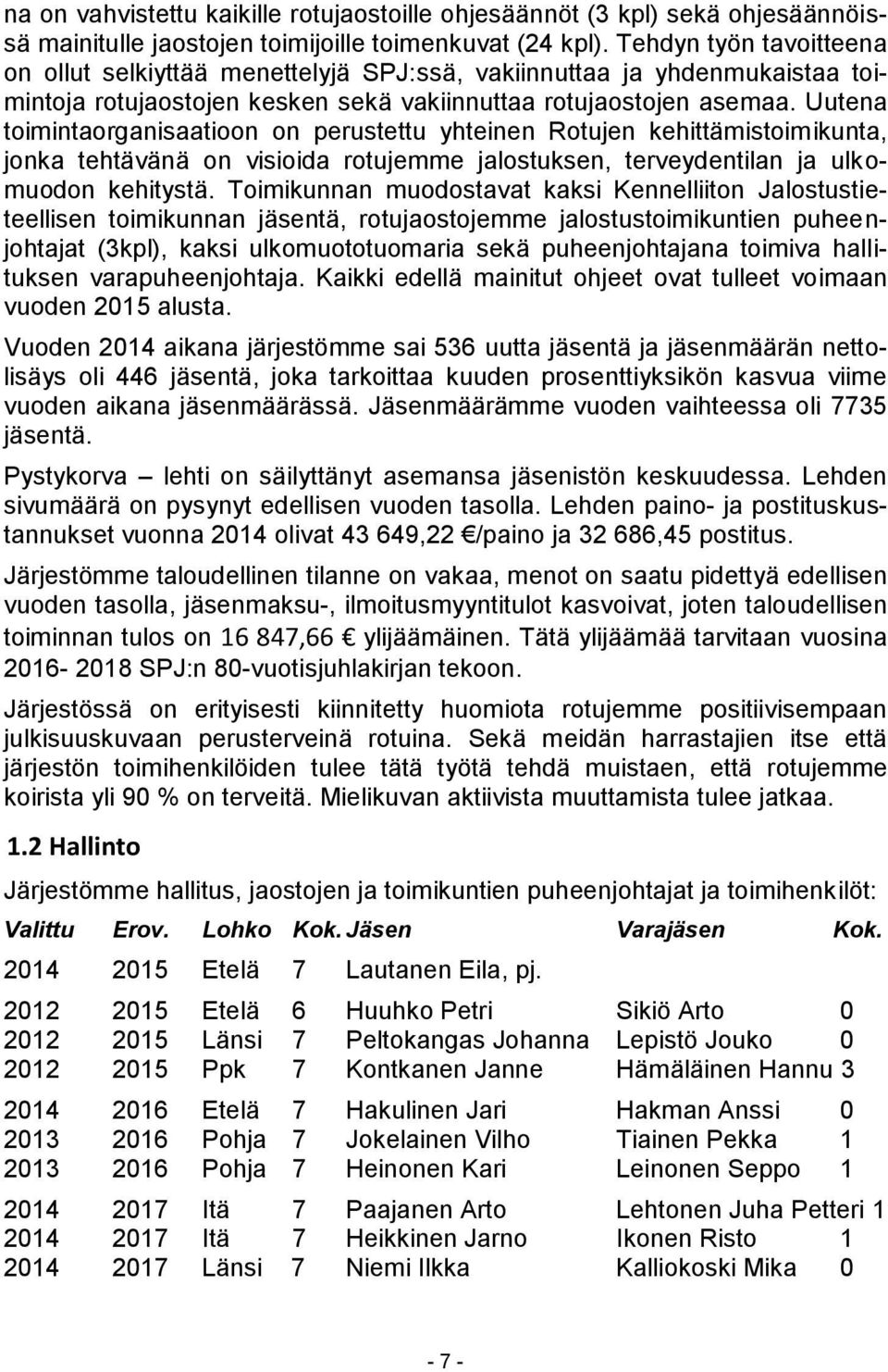 Uutena toimintaorganisaatioon on perustettu yhteinen Rotujen kehittämistoimikunta, jonka tehtävänä on visioida rotujemme jalostuksen, terveydentilan ja ulkomuodon kehitystä.