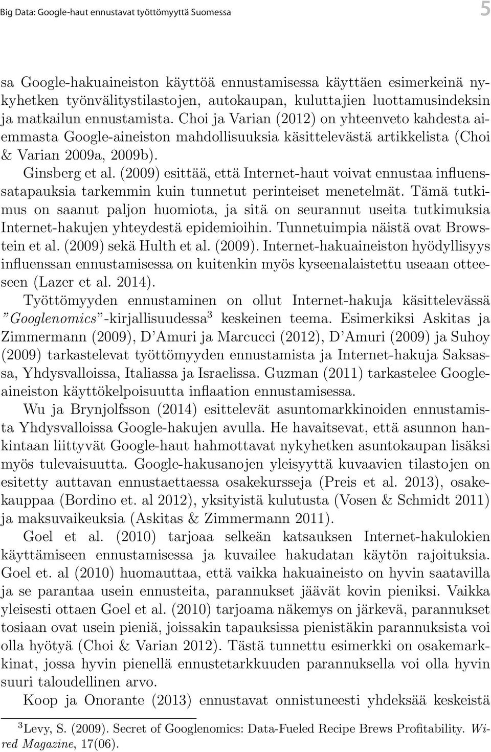 Ginsberg et al. (2009) esittää, että Internet-haut voivat ennustaa influenssatapauksia tarkemmin kuin tunnetut perinteiset menetelmät.