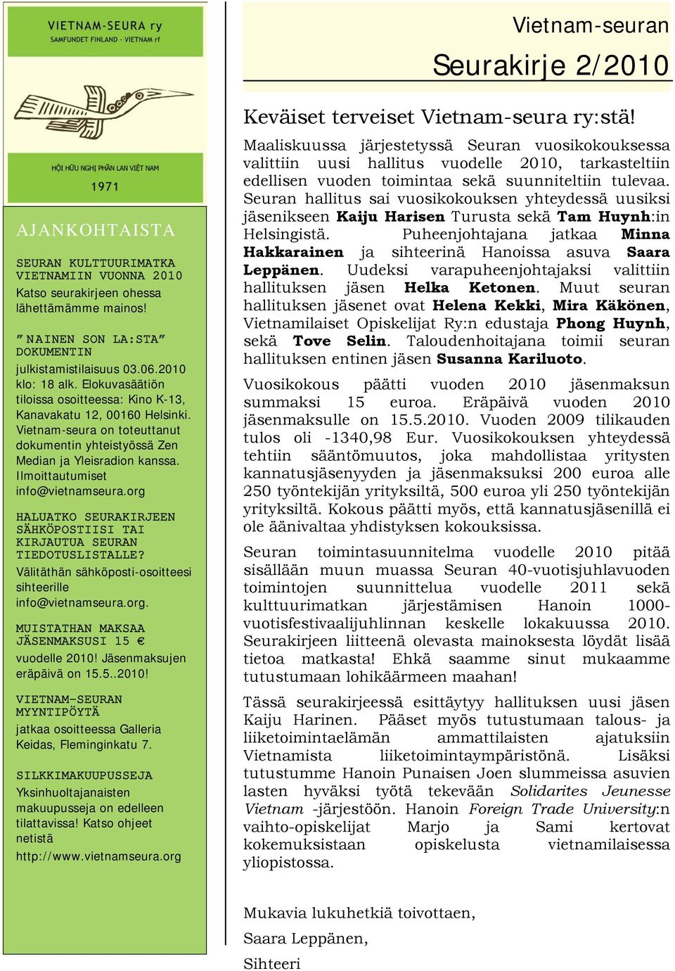 Ilmoittautumiset info@vietnamseura.org HALUATKO SEURAKIRJEEN SÄHKÖPOSTIISI TAI KIRJAUTUA SEURAN TIEDOTUSLISTALLE? Välitäthän sähköposti-osoitteesi sihteerille info@vietnamseura.org. MUISTATHAN MAKSAA JÄSENMAKSUSI 15 vuodelle 2010!