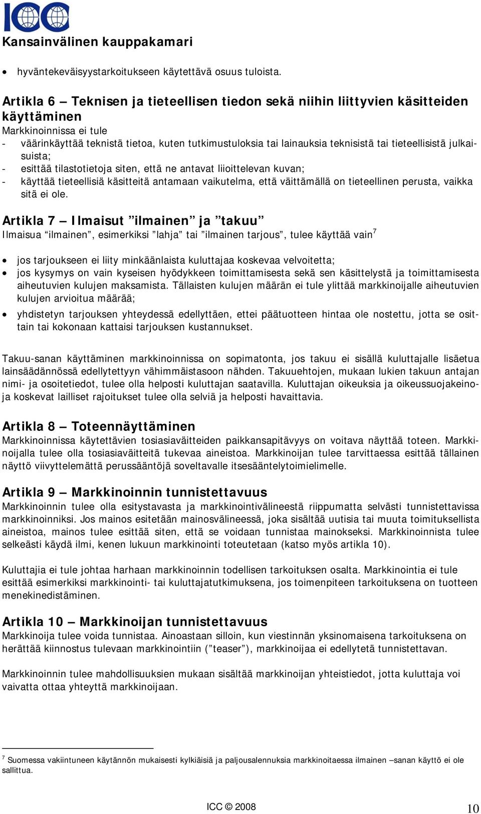 tieteellisistä julkaisuista; - esittää tilastotietoja siten, että ne antavat liioittelevan kuvan; - käyttää tieteellisiä käsitteitä antamaan vaikutelma, että väittämällä on tieteellinen perusta,