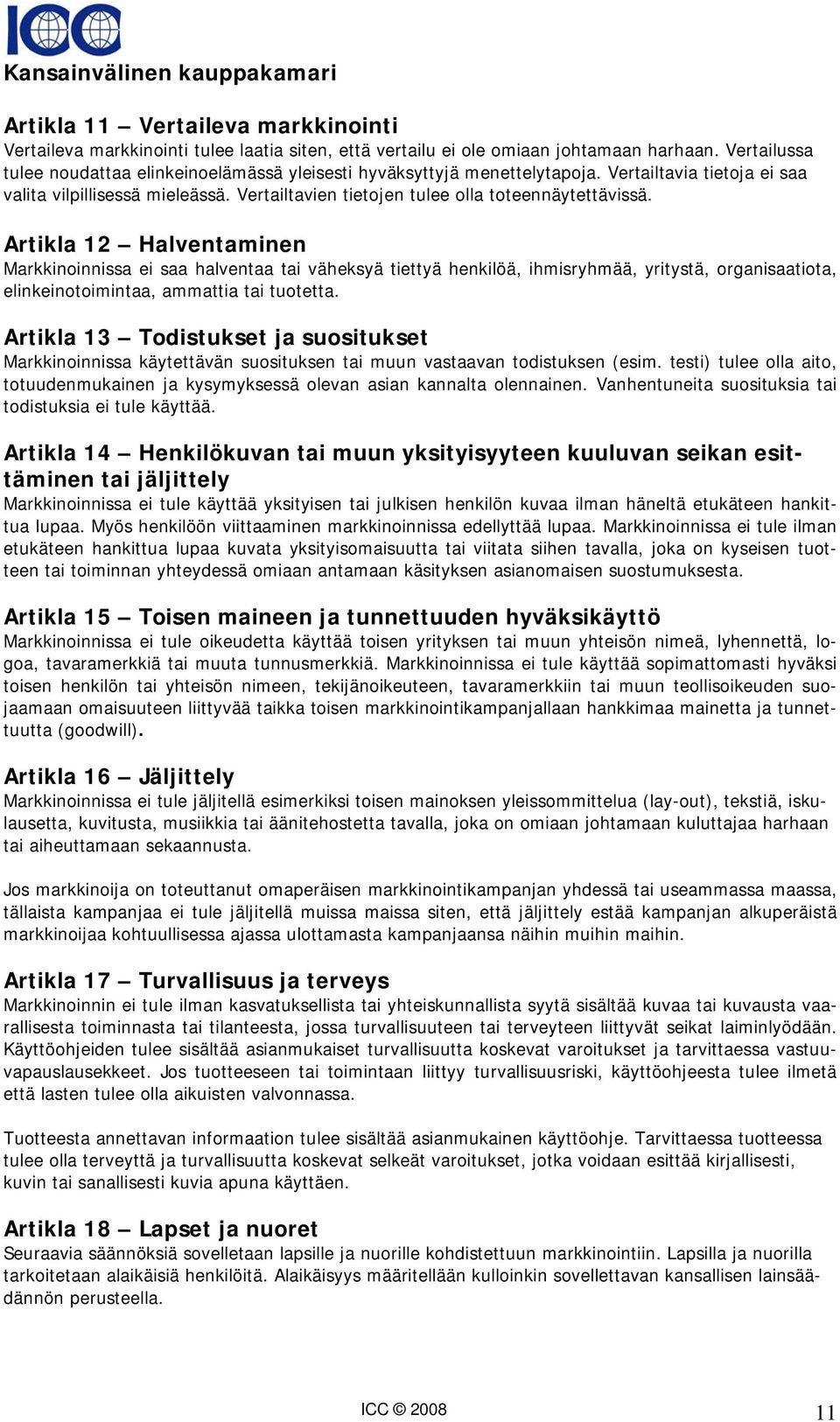 Artikla 12 Halventaminen Markkinoinnissa ei saa halventaa tai väheksyä tiettyä henkilöä, ihmisryhmää, yritystä, organisaatiota, elinkeinotoimintaa, ammattia tai tuotetta.