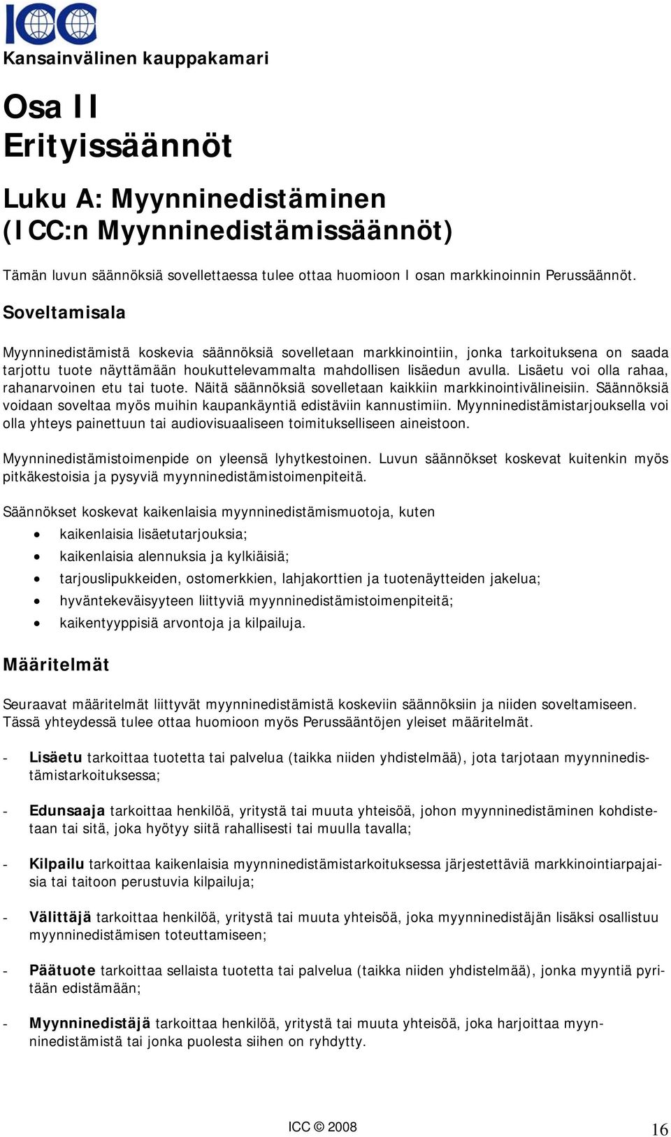 Lisäetu voi olla rahaa, rahanarvoinen etu tai tuote. Näitä säännöksiä sovelletaan kaikkiin markkinointivälineisiin. Säännöksiä voidaan soveltaa myös muihin kaupankäyntiä edistäviin kannustimiin.