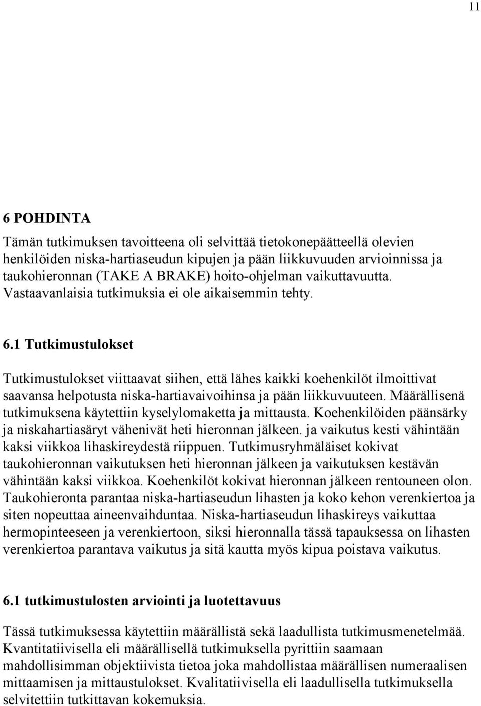 1 Tutkimustulokset Tutkimustulokset viittaavat siihen, että lähes kaikki koehenkilöt ilmoittivat saavansa helpotusta niska-hartiavaivoihinsa ja pään liikkuvuuteen.