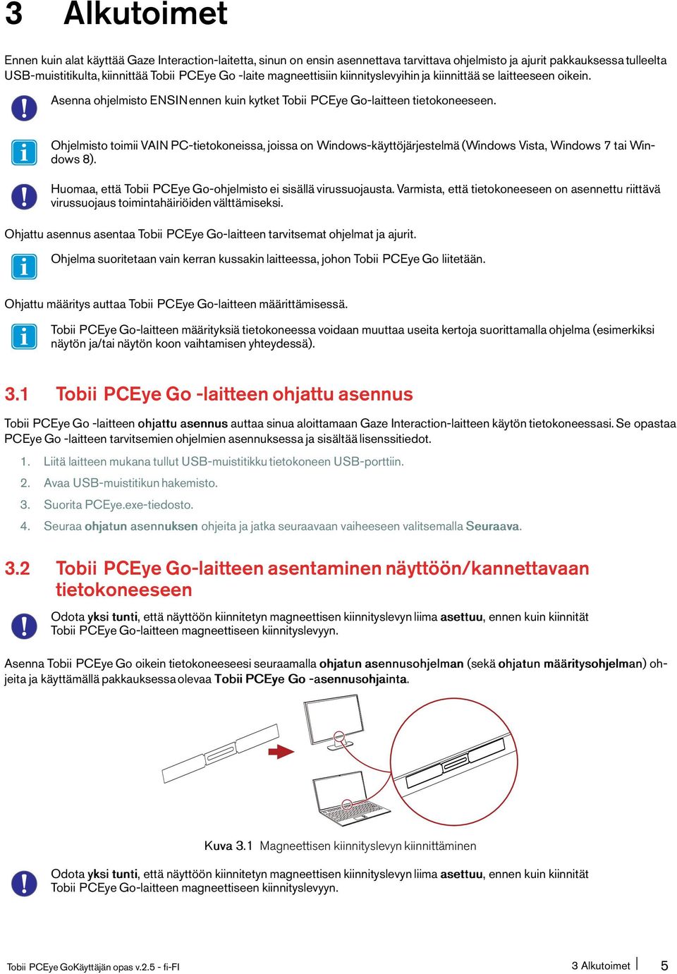 Ohjelmisto toimii VAIN PC-tietokoneissa, joissa on Windows-käyttöjärjestelmä(Windows Vista, Windows 7 tai Windows8). Huomaa, että Tobii PCEye Go-ohjelmisto ei sisällä virussuojausta.