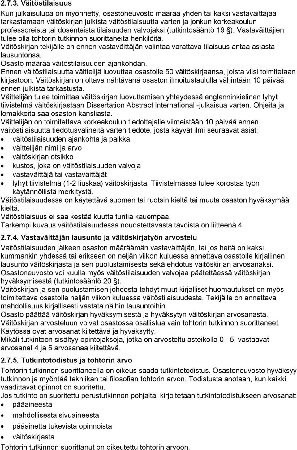 tai dosenteista tilaisuuden valvojaksi (tutkintosääntö 19 ). Vastaväittäjien tulee olla tohtorin tutkinnon suorittaneita henkilöitä.