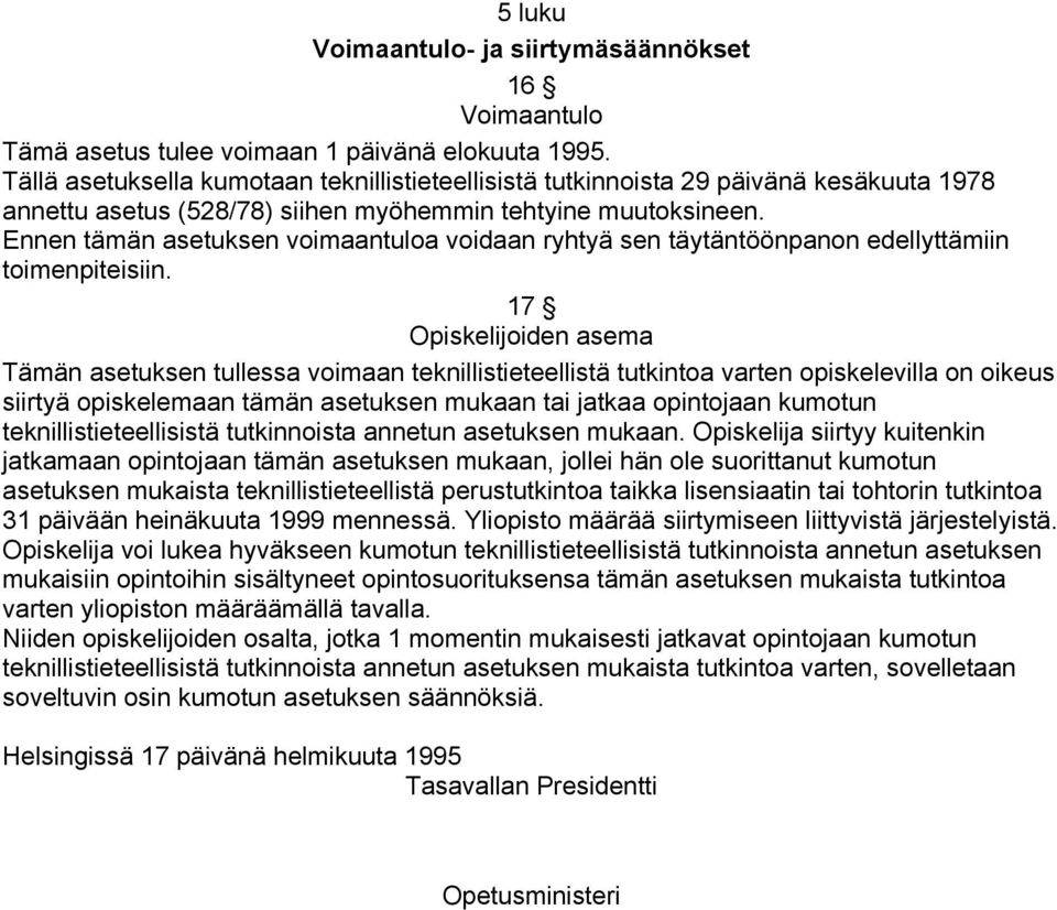 Ennen tämän asetuksen voimaantuloa voidaan ryhtyä sen täytäntöönpanon edellyttämiin toimenpiteisiin.