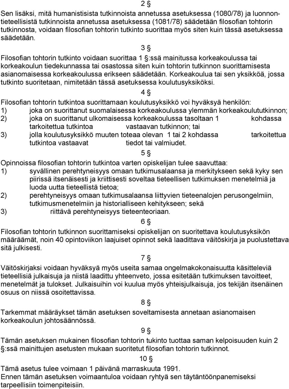 3 Filosofian tohtorin tutkinto voidaan suorittaa 1 :ssä mainitussa korkeakoulussa tai korkeakoulun tiedekunnassa tai osastossa siten kuin tohtorin tutkinnon suorittamisesta asianomaisessa