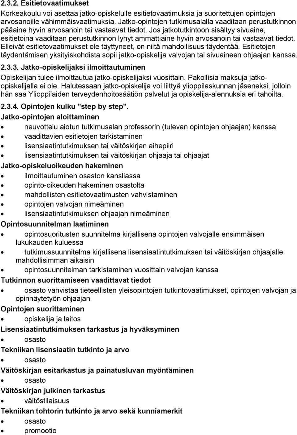 Jos jatkotutkintoon sisältyy sivuaine, esitietoina vaaditaan perustutkinnon lyhyt ammattiaine hyvin arvosanoin tai vastaavat tiedot.