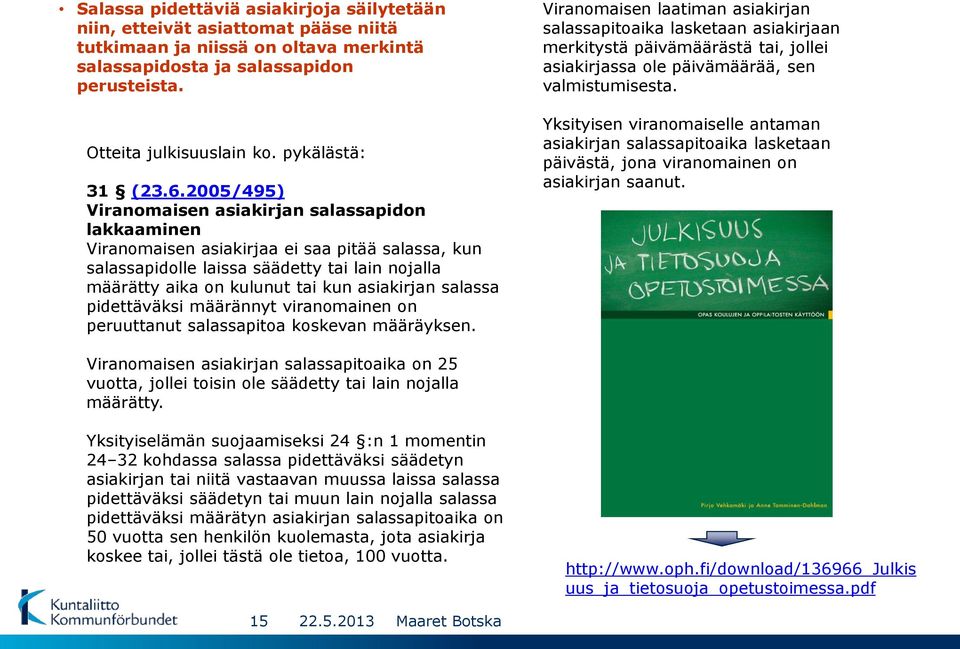 2005/495) Viranomaisen asiakirjan salassapidon lakkaaminen Viranomaisen asiakirjaa ei saa pitää salassa, kun salassapidolle laissa säädetty tai lain nojalla määrätty aika on kulunut tai kun