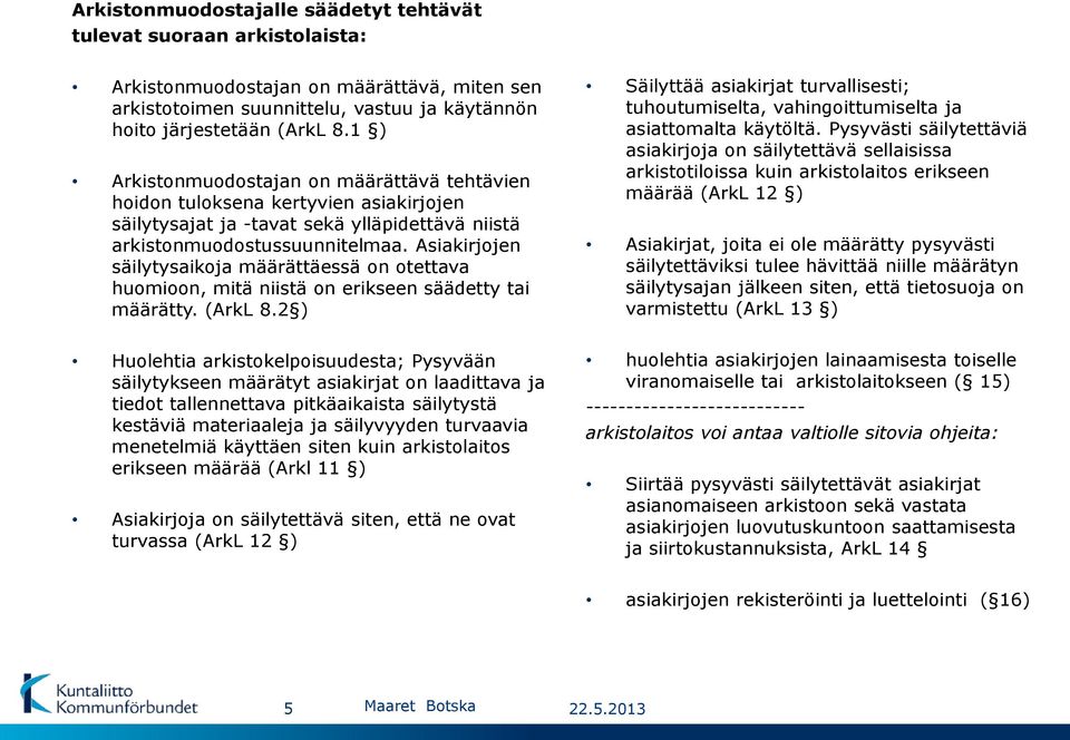 Asiakirjojen säilytysaikoja määrättäessä on otettava huomioon, mitä niistä on erikseen säädetty tai määrätty. (ArkL 8.