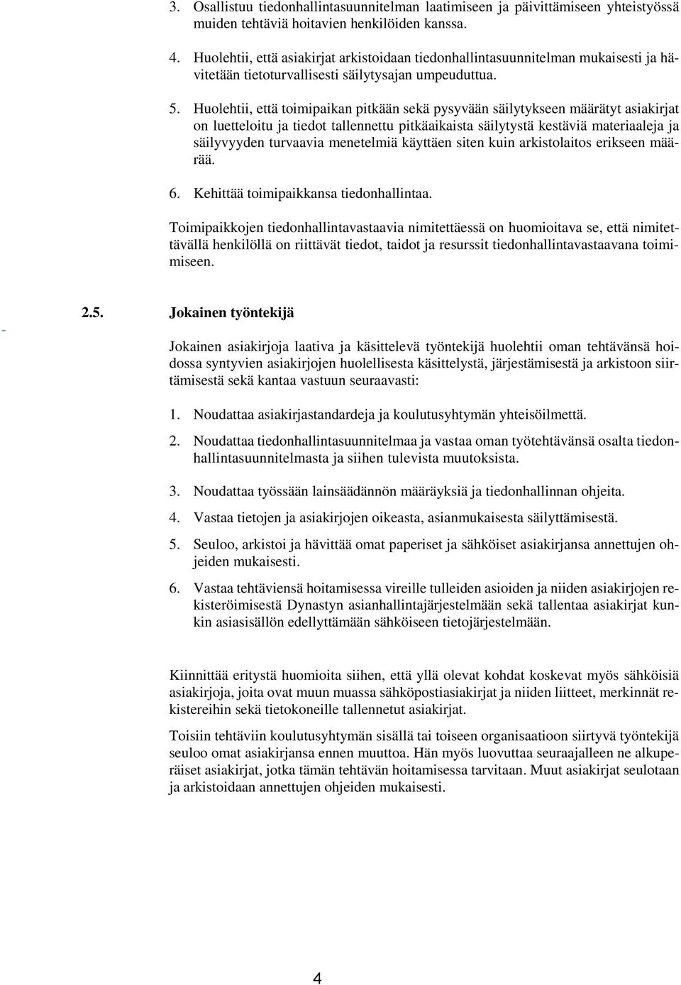 Huolehtii, että toimipaikan pitkään sekä pysyvään säilytykseen määrätyt asiakirjat on luetteloitu ja tiedot tallennettu pitkäaikaista säilytystä kestäviä materiaaleja ja säilyvyyden turvaavia