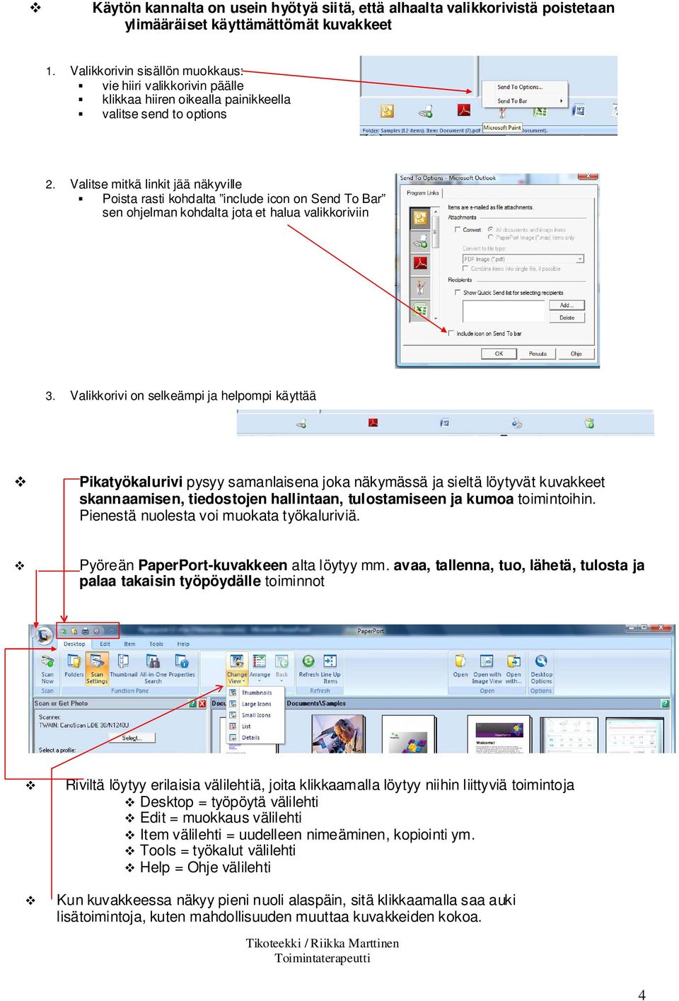 mitkä linkit jää näkyville Poista rasti kohdalta include icon on Send To Bar sen ohjelman kohdalta jota et halua valikkoriviin 3.