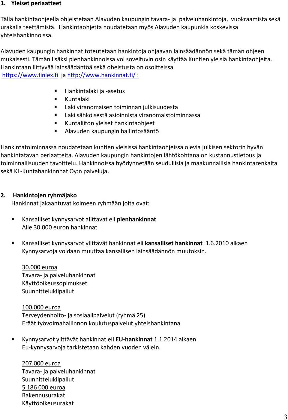 Tämän lisäksi pienhankinnoissa voi soveltuvin osin käyttää Kuntien yleisiä hankintaohjeita. Hankintaan liittyvää lainsäädäntöä sekä oheistusta on osoitteissa https://www.finlex.fi ja http://www.