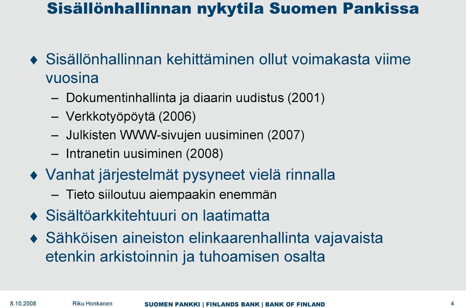 Intranetin uusiminen (2008) Vanhat järjestelmät pysyneet vielä rinnalla Tieto siiloutuu aiempaakin enemmän