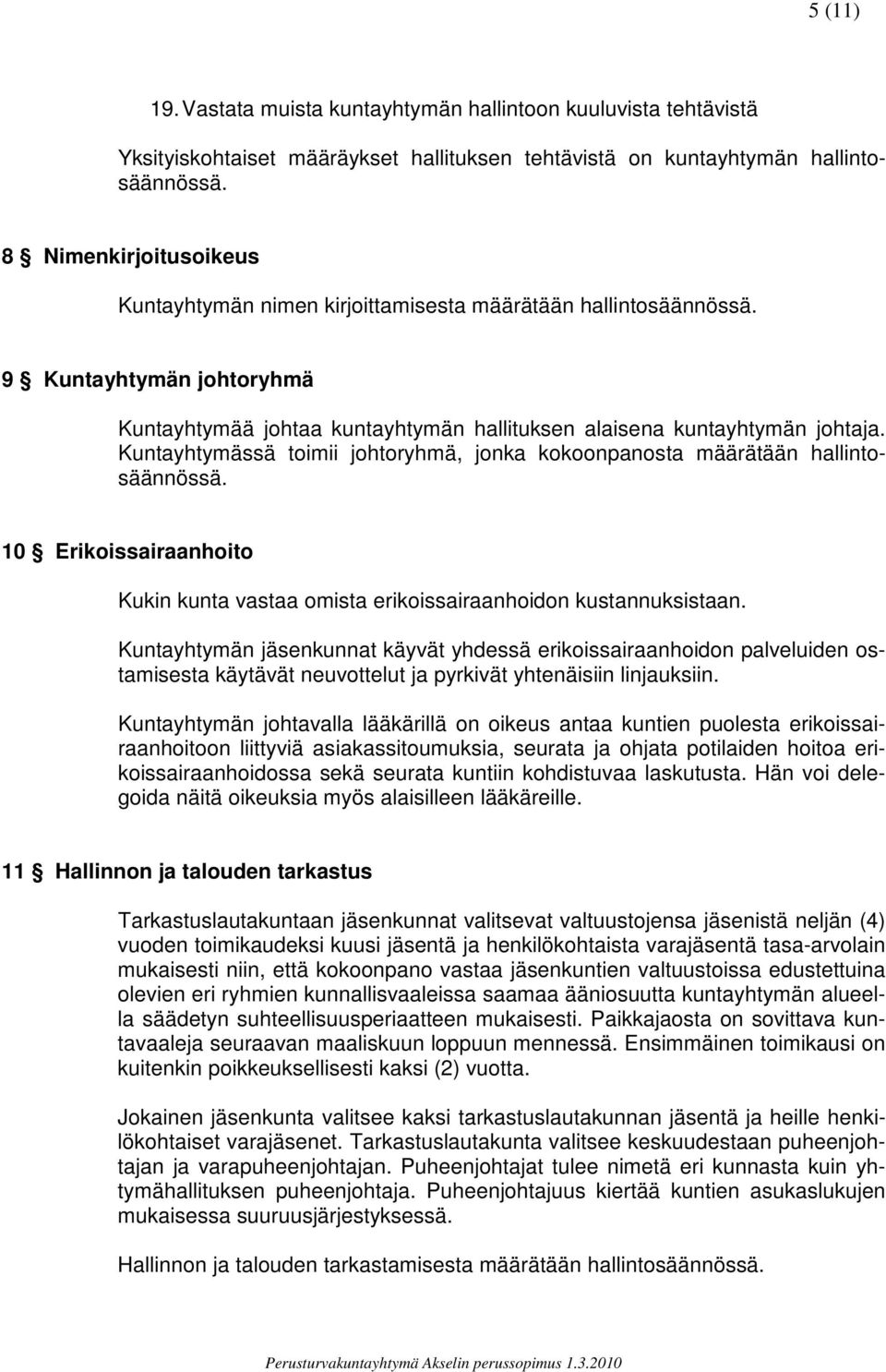 Kuntayhtymässä toimii johtoryhmä, jonka kokoonpanosta määrätään hallintosäännössä. 10 Erikoissairaanhoito Kukin kunta vastaa omista erikoissairaanhoidon kustannuksistaan.