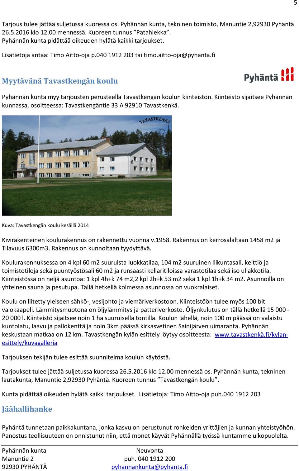 Kiinteistö sijaitsee Pyhännän kunnassa, osoitteessa: Tavastkengäntie 33 A 92910 Tavastkenkä. Kuva: Tavastkengän koulu kesällä 2014 Kivirakenteinen koulurakennus on rakennettu vuonna v.1958.