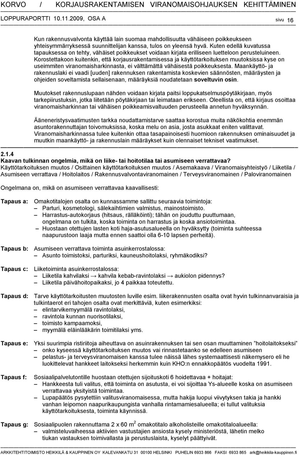 Korostettakoon kuitenkin, että korjausrakentamisessa ja käyttötarkoituksen muutoksissa kyse on useimmiten viranomaisharkinnasta, ei välttämättä vähäisestä poikkeuksesta.