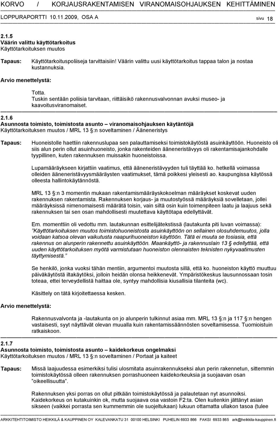 6 Asunnosta toimisto, toimistosta asunto viranomaisohjauksen käytäntöjä Käyttötarkoituksen muutos / MRL 13 :n soveltaminen / Ääneneristys Huoneistolle haettiin rakennuslupaa sen palauttamiseksi