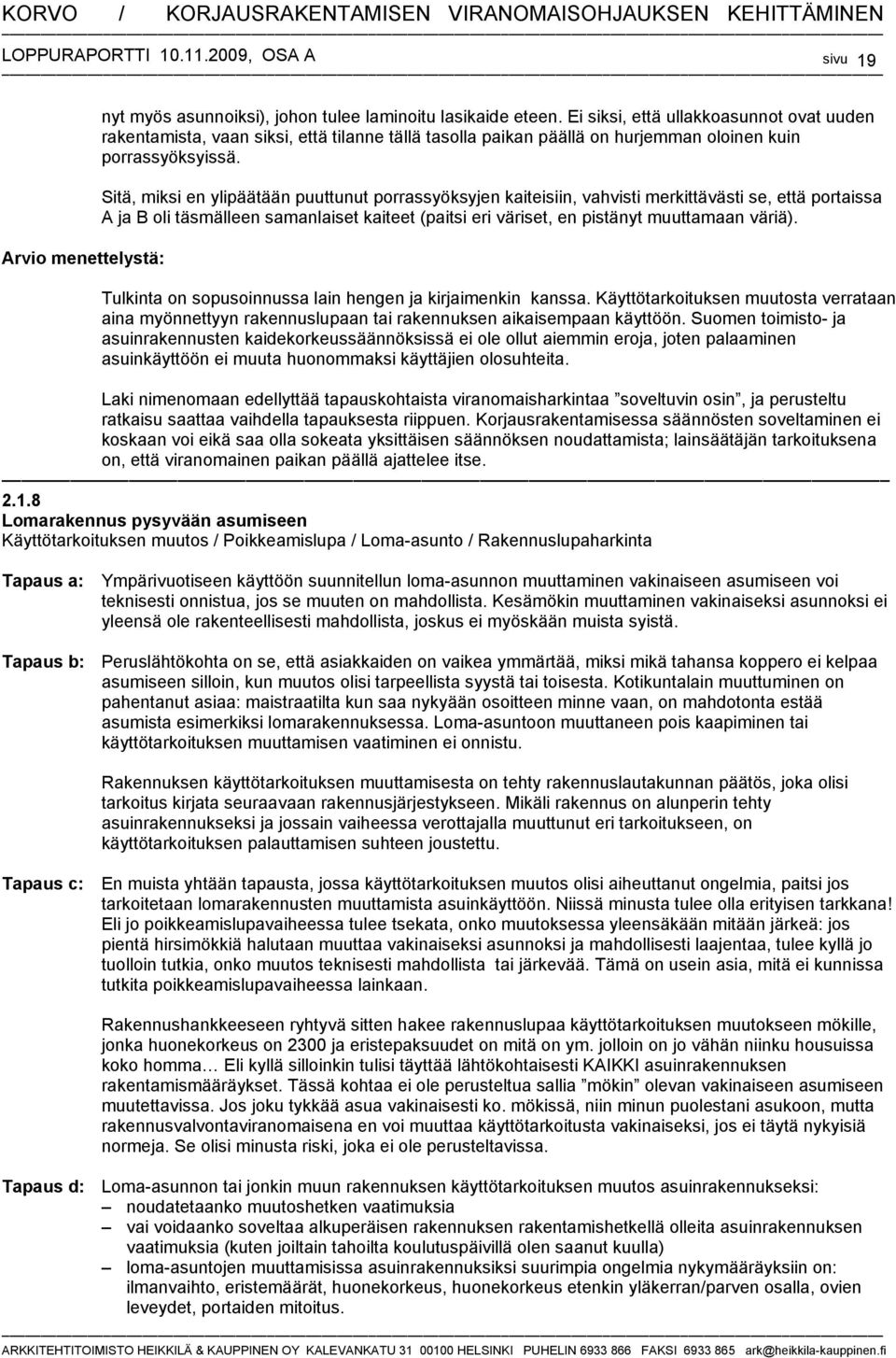 Sitä, miksi en ylipäätään puuttunut porrassyöksyjen kaiteisiin, vahvisti merkittävästi se, että portaissa A ja B oli täsmälleen samanlaiset kaiteet (paitsi eri väriset, en pistänyt muuttamaan väriä).