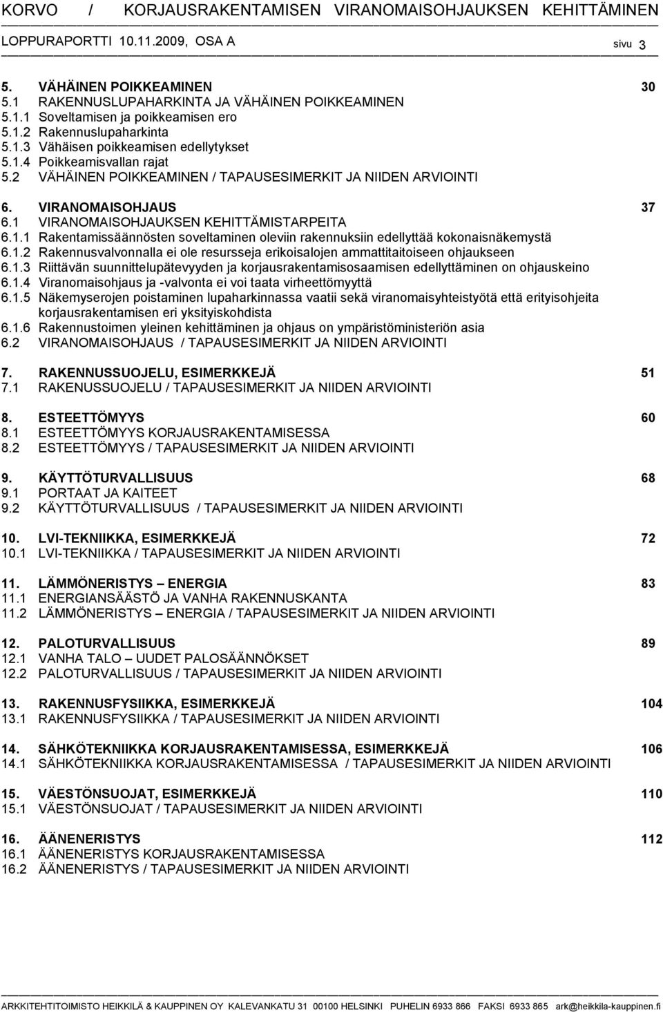 1.2 Rakennusvalvonnalla ei ole resursseja erikoisalojen ammattitaitoiseen ohjaukseen 6.1.3 Riittävän suunnittelupätevyyden ja korjausrakentamisosaamisen edellyttäminen on ohjauskeino 6.1.4 Viranomaisohjaus ja -valvonta ei voi taata virheettömyyttä 6.