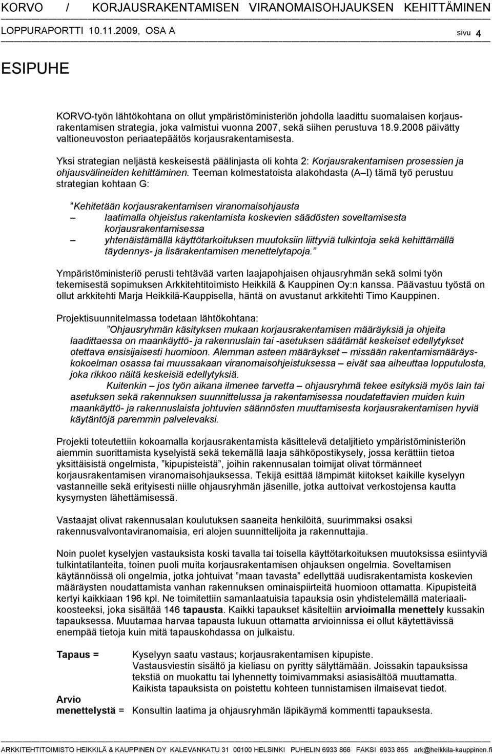 Teeman kolmestatoista alakohdasta (A I) tämä työ perustuu strategian kohtaan G: Kehitetään korjausrakentamisen viranomaisohjausta laatimalla ohjeistus rakentamista koskevien säädösten soveltamisesta