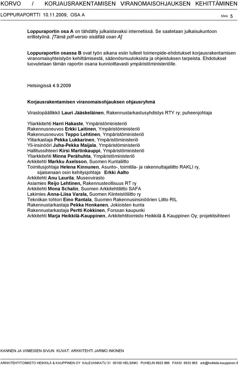 ohjeistuksen tarpeista. Ehdotukset luovutetaan tämän raportin osana kunnioittavasti ympäristöministeriölle. Helsingissä 4.9.