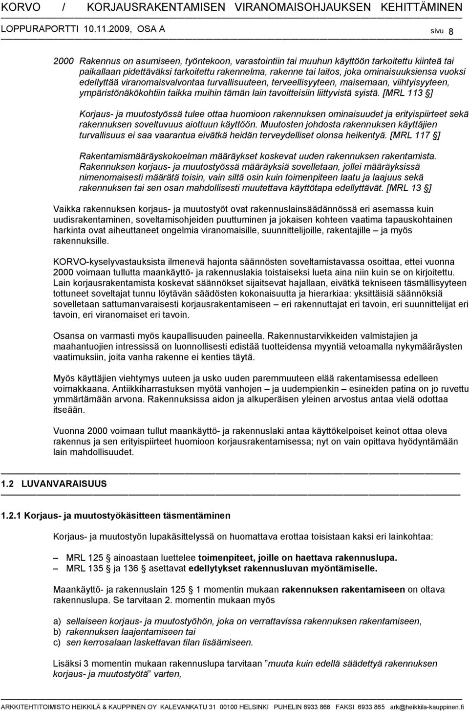 [MRL 113 ] Korjaus- ja muutostyössä tulee ottaa huomioon rakennuksen ominaisuudet ja erityispiirteet sekä rakennuksen soveltuvuus aiottuun käyttöön.