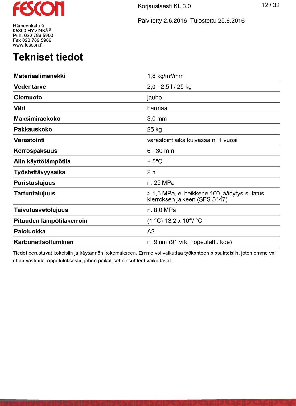 25 MPa > 1,5 MPa, ei heikkene 100 jäädytys-sulatus kierroksen jälkeen (SFS 5447) n. 8,0 MPa Pituuden lämpötilakerroin (1 C) 13,2 x 10-6 / C Paloluokka Karbonatisoituminen A2 n.