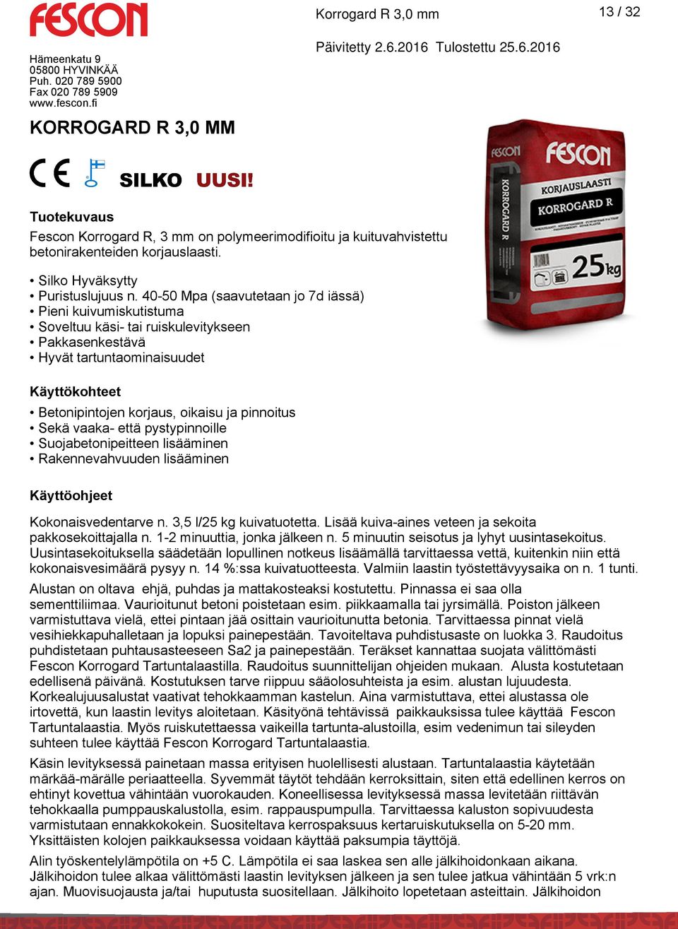 Sekä vaaka- että pystypinnoille Suojabetonipeitteen lisääminen Rakennevahvuuden lisääminen Käyttöohjeet Kokonaisvedentarve n. 3,5 l/25 kg kuivatuotetta.