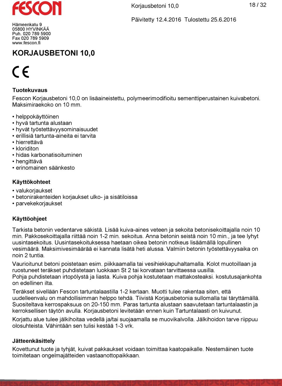 helppokäyttöinen hyvä tartunta alustaan hyvät työstettävyysominaisuudet erillisiä tartunta-aineita ei tarvita hierrettävä kloriditon hidas karbonatisoituminen hengittävä erinomainen säänkesto