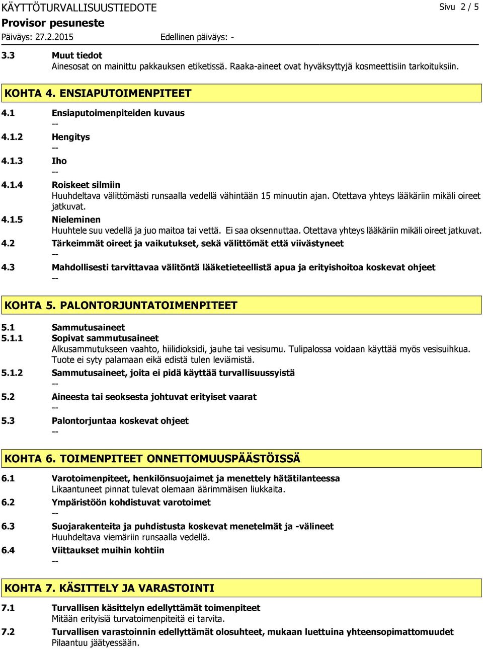 Otettava yhteys lääkäriin mikäli oireet jatkuvat. 4.1.5 Nieleminen Huuhtele suu vedellä ja juo maitoa tai vettä. Ei saa oksennuttaa. Otettava yhteys lääkäriin mikäli oireet jatkuvat. 4.2 Tärkeimmät oireet ja vaikutukset, sekä välittömät että viivästyneet 4.