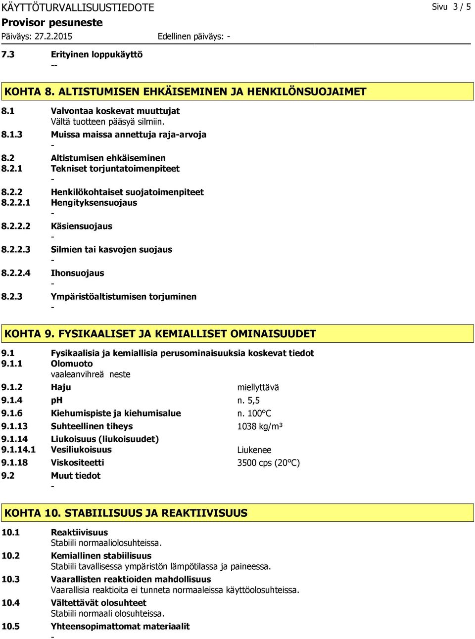 2.2.1 Hengityksensuojaus 8.2.2.2 Käsiensuojaus 8.2.2.3 Silmien tai kasvojen suojaus 8.2.2.4 Ihonsuojaus 8.2.3 Ympäristöaltistumisen torjuminen KOHTA 9. FYSIKAALISET JA KEMIALLISET OMINAISUUDET 9.