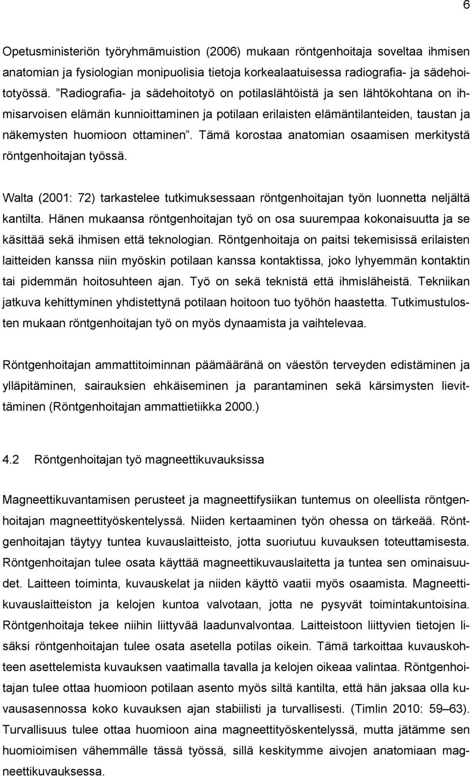 Tämä korostaa anatomian osaamisen merkitystä röntgenhoitajan työssä. Walta (2001: 72) tarkastelee tutkimuksessaan röntgenhoitajan työn luonnetta neljältä kantilta.