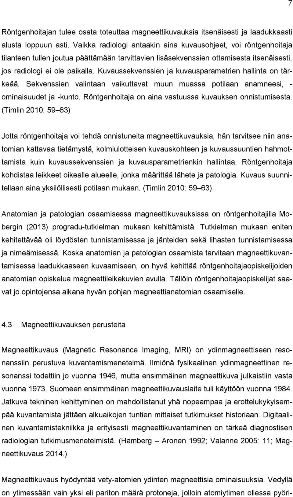 Kuvaussekvenssien ja kuvausparametrien hallinta on tärkeää. Sekvenssien valintaan vaikuttavat muun muassa potilaan anamneesi, - ominaisuudet ja -kunto.