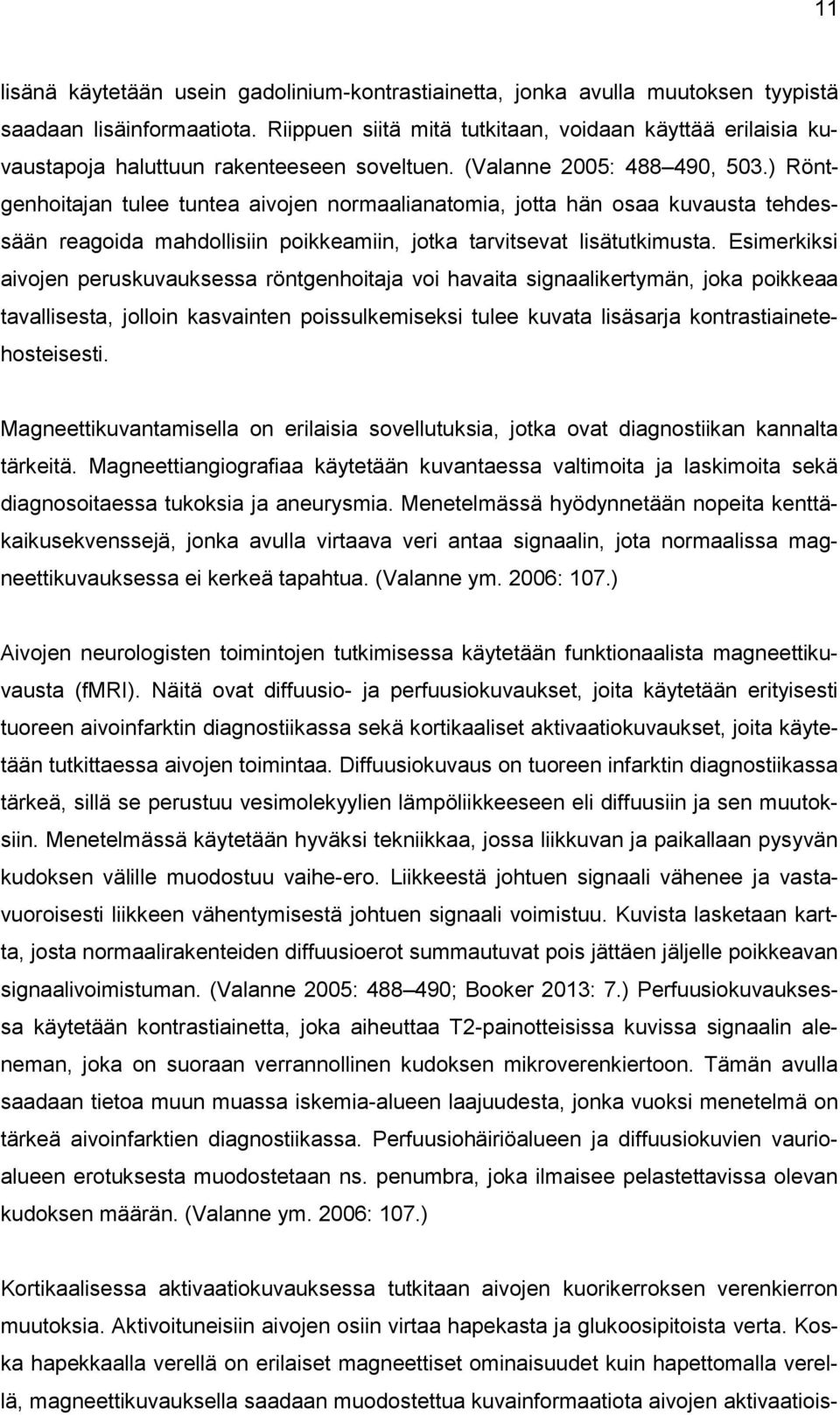 ) Röntgenhoitajan tulee tuntea aivojen normaalianatomia, jotta hän osaa kuvausta tehdessään reagoida mahdollisiin poikkeamiin, jotka tarvitsevat lisätutkimusta.