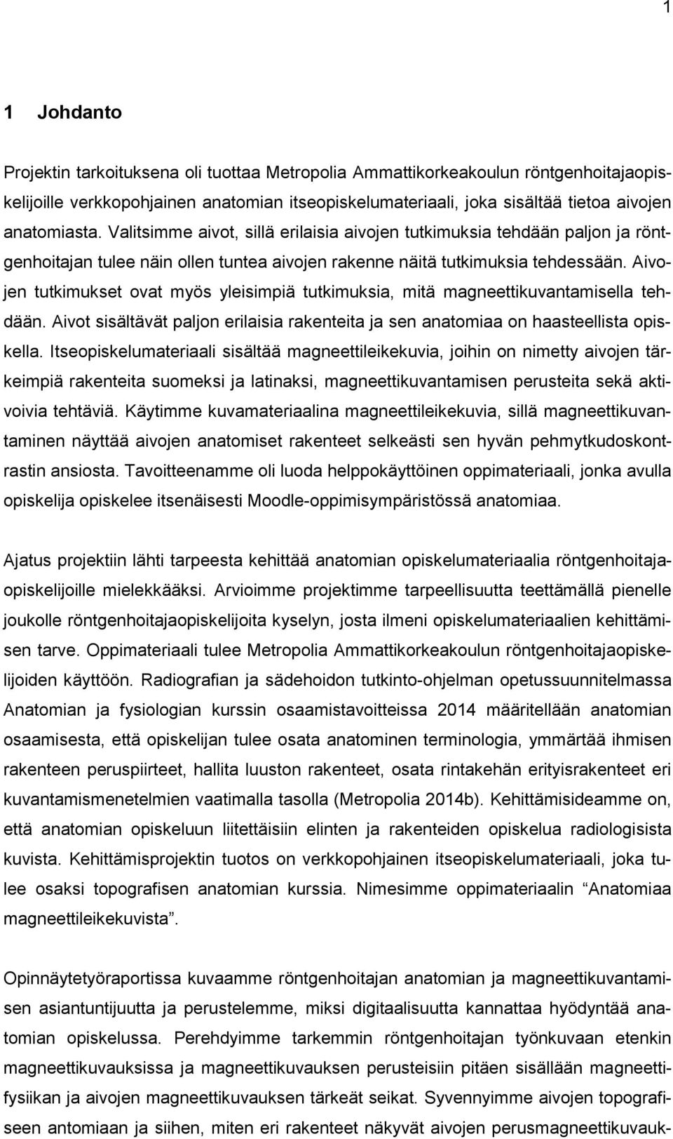 Aivojen tutkimukset ovat myös yleisimpiä tutkimuksia, mitä magneettikuvantamisella tehdään. Aivot sisältävät paljon erilaisia rakenteita ja sen anatomiaa on haasteellista opiskella.