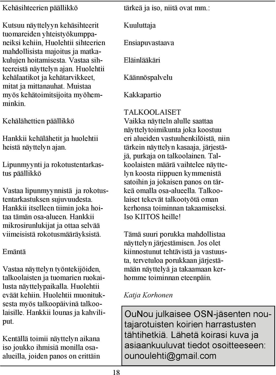 Kehälähettien päällikkö Hankkii kehälähetit ja huolehtii heistä näyttelyn ajan. Lipunmyynti ja rokotustentarkastus päällikkö Vastaa lipunmyynnistä ja rokotustentarkastuksen sujuvuudesta.
