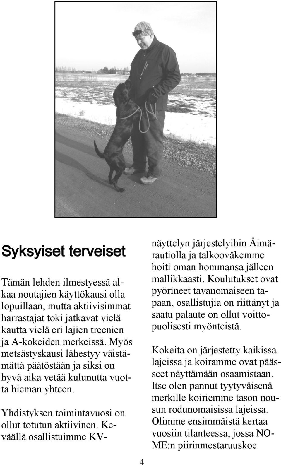 Keväällä osallistuimme KVnäyttelyn järjestelyihin Äimärautiolla ja talkooväkemme hoiti oman hommansa jälleen mallikkaasti.