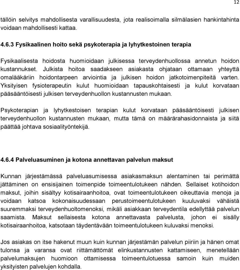 Julkista hoitoa saadakseen asiakasta ohjataan ottamaan yhteyttä omalääkäriin hoidontarpeen arviointia ja julkisen hoidon jatkotoimenpiteitä varten.