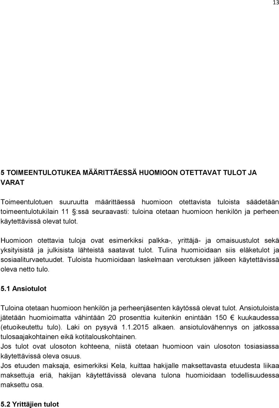 Huomioon otettavia tuloja ovat esimerkiksi palkka-, yrittäjä- ja omaisuustulot sekä yksityisistä ja julkisista lähteistä saatavat tulot. Tulina huomioidaan siis eläketulot ja sosiaaliturvaetuudet.